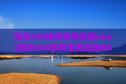雨燕360体育免费直播nba(雨燕360体育免费直播NBA夏季联赛)(1)(2)