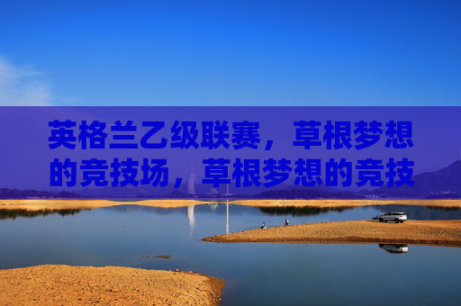 英格兰乙级联赛，草根梦想的竞技场，草根梦想的竞技场，英格兰乙级联赛