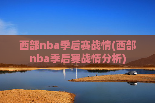 西部nba季后赛战情(西部nba季后赛战情分析)