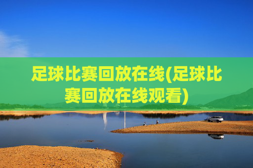 足球比赛回放在线(足球比赛回放在线观看)
