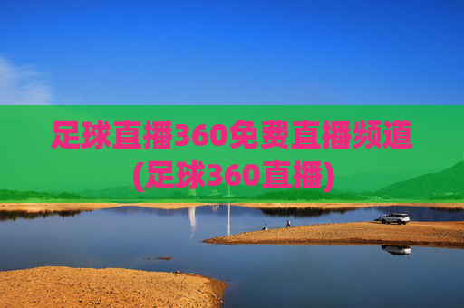 足球直播360免费直播频道(足球360直播)