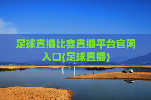 足球直播比赛直播平台官网入口(足球直播)