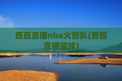 西西直播nba火箭队(西西直播篮球)