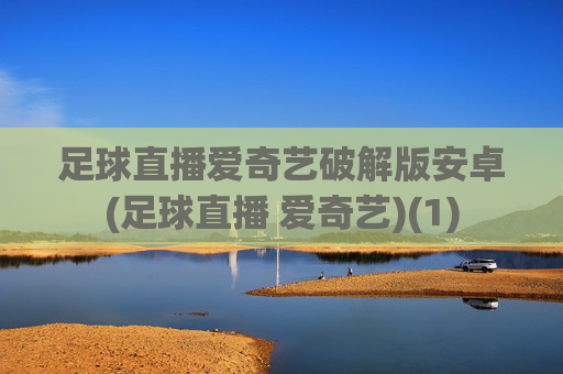 足球直播爱奇艺破解版安卓(足球直播 爱奇艺)(1)
