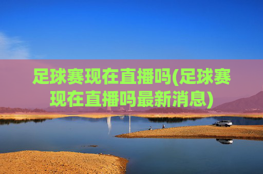 足球赛现在直播吗(足球赛现在直播吗最新消息)