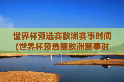 世界杯预选赛欧洲赛事时间(世界杯预选赛欧洲赛事时间表)