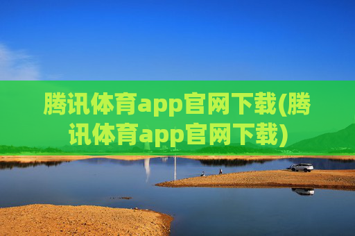 腾讯体育app官网下载(腾讯体育app官网下载)