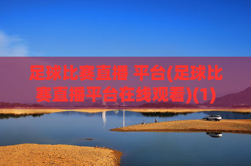 足球比赛直播 平台(足球比赛直播平台在线观看)(1)