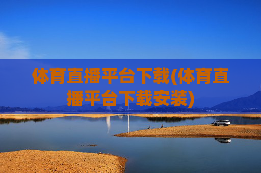 体育直播平台下载(体育直播平台下载安装)