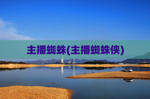 主播蜘蛛(主播蜘蛛侠)