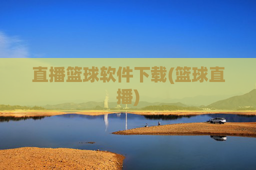 直播篮球软件下载(篮球直播)