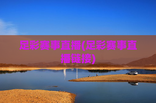 足彩赛事直播(足彩赛事直播链接)