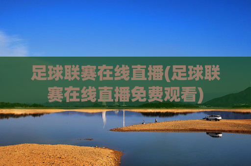 足球联赛在线直播(足球联赛在线直播免费观看)