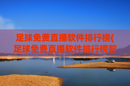 足球免费直播软件排行榜(足球免费直播软件排行榜前十名)