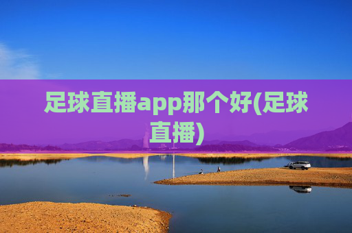 足球直播app那个好(足球直播)