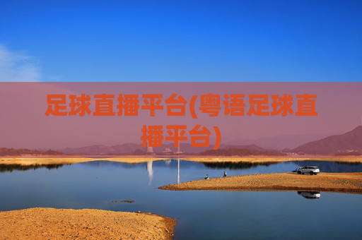 足球直播平台(粤语足球直播平台)