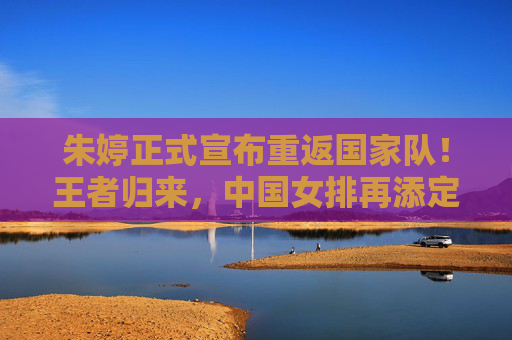 朱婷正式宣布重返国家队！王者归来，中国女排再添定海神针，朱婷重返国家队！王者归来定海神针
