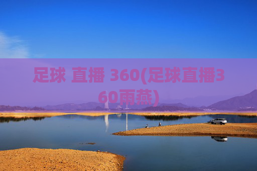 足球 直播 360(足球直播360雨燕)