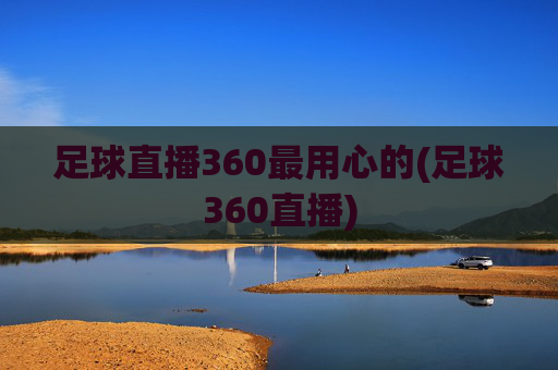 足球直播360最用心的(足球360直播)