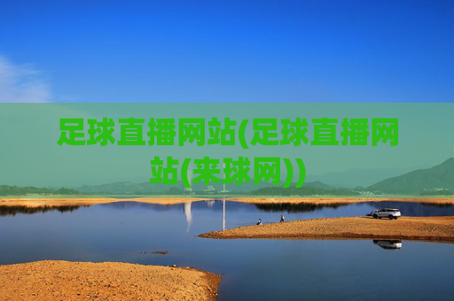 足球直播网站(足球直播网站(来球网))