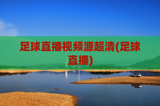 足球直播视频源超清(足球直播)