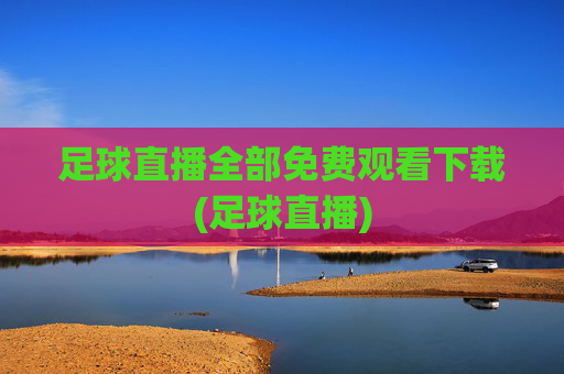足球直播全部免费观看下载(足球直播)