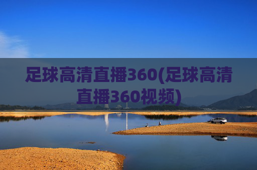 足球高清直播360(足球高清直播360视频)