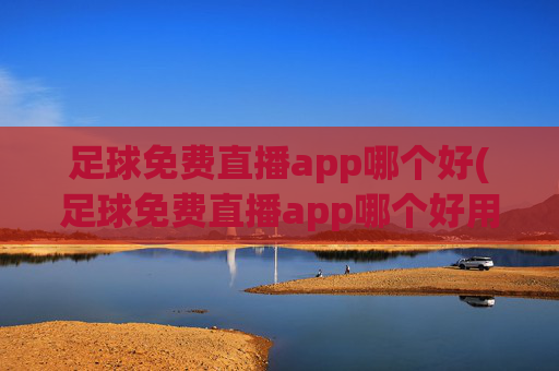 足球免费直播app哪个好(足球免费直播app哪个好用)