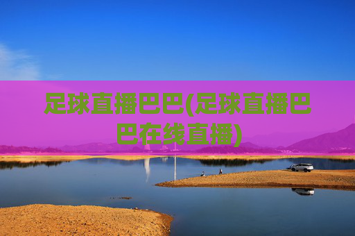足球直播巴巴(足球直播巴巴在线直播)