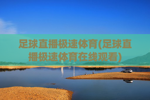 足球直播极速体育(足球直播极速体育在线观看)