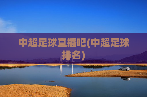 中超足球直播吧(中超足球排名)