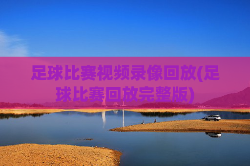 足球比赛视频录像回放(足球比赛回放完整版)
