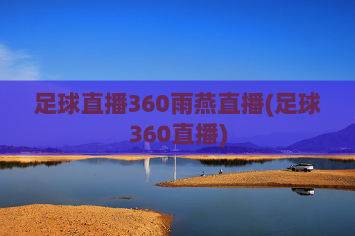 足球直播360雨燕直播(足球360直播)