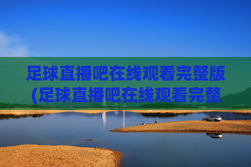 足球直播吧在线观看完整版(足球直播吧在线观看完整版高清)