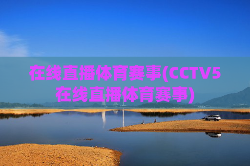 在线直播体育赛事(CCTV5在线直播体育赛事)