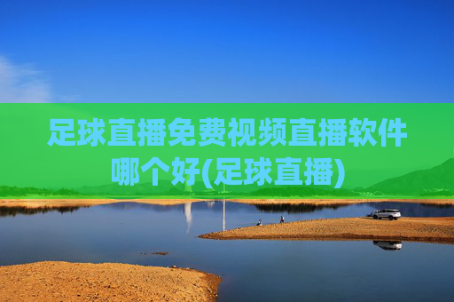 足球直播免费视频直播软件哪个好(足球直播)