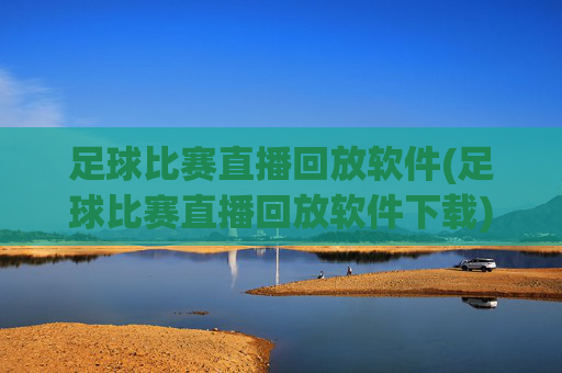 足球比赛直播回放软件(足球比赛直播回放软件下载)
