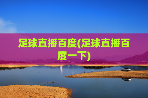足球直播百度(足球直播百度一下)