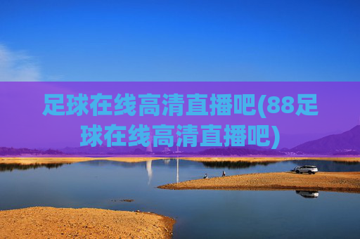 足球在线高清直播吧(88足球在线高清直播吧)