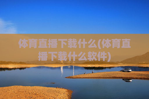 体育直播下载什么(体育直播下载什么软件)