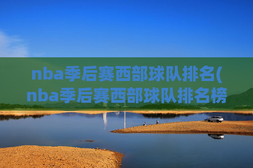 nba季后赛西部球队排名(nba季后赛西部球队排名榜)
