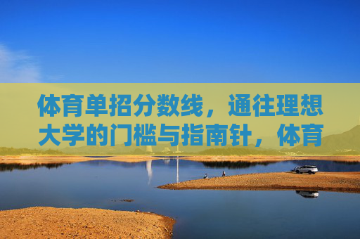 体育单招分数线,通往理想大学的门槛与指南针,体育单招分数线,理想大学的门槛与指南针