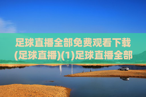足球直播全部免费观看下载(足球直播)(1)足球直播全部免费观看下载
