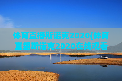 体育直播斯诺克2020(体育直播斯诺克2020在线观看)体育直播斯诺克2020