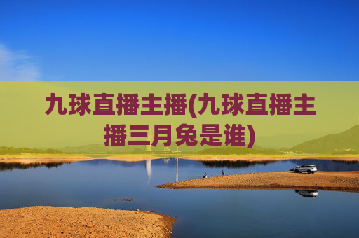 九球直播主播(九球直播主播三月兔是谁)