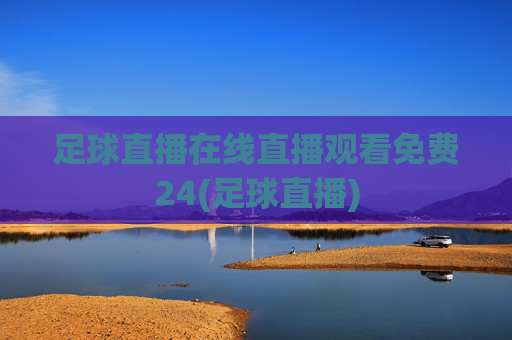 足球直播在线直播观看免费24(足球直播)