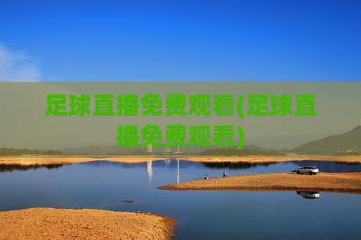足球直播免费观看(足球直播免费观看)
