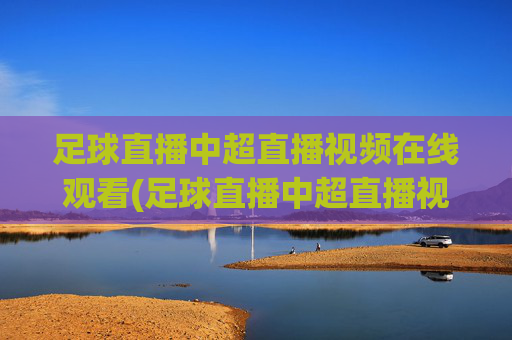 足球直播中超直播视频在线观看(足球直播中超直播视频在线观看免费)