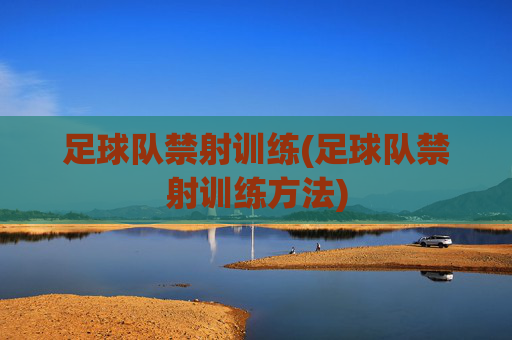 足球队禁射训练(足球队禁射训练方法)