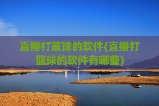 直播打篮球的软件(直播打篮球的软件有哪些)